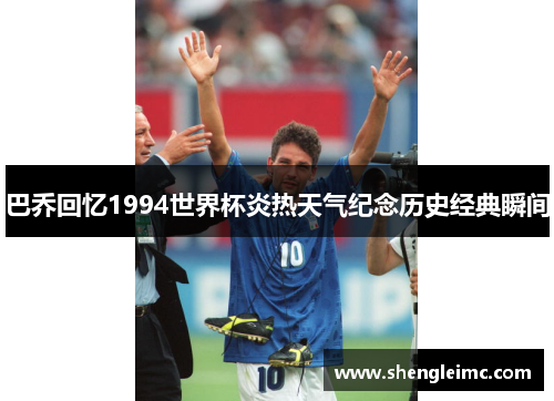 巴乔回忆1994世界杯炎热天气纪念历史经典瞬间